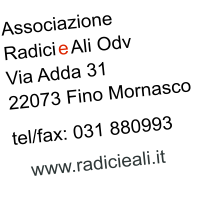 Associazione Radici e Ali Odv Via Adda 31 22073 Fino Mornasco  tel/fax: 031 880993     www.radicieali.it